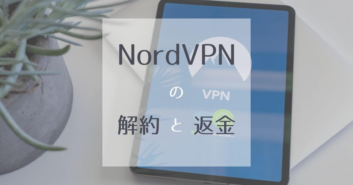 NordVPNの解約方法を丁寧に解説