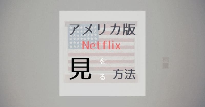 【Netflix】アメリカ版を日本から見る方法