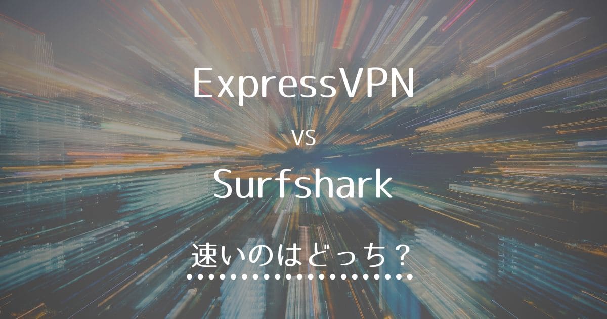 【ExpressVPN VS Surfshark】速いのはどっち？スピードを徹底比較してみました。