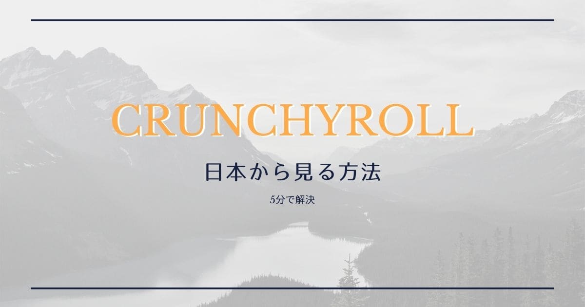 Crunchyroll(クランチロール)は日本から見れない？