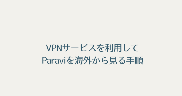 VPNサービスを利用してParaviを海外から見る手順