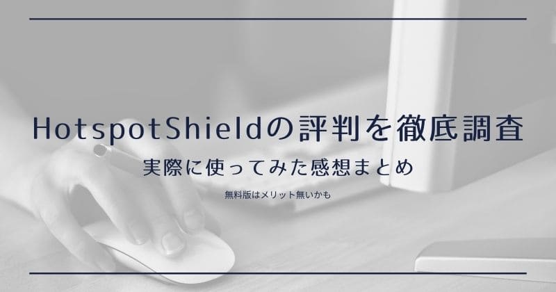 Hotspot Shieldの評判を徹底調査【無料版でも安全に使えるのか】