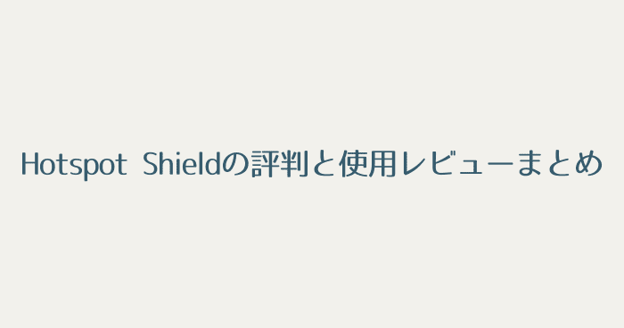Hotspot Shieldの評判と使用レビューまとめ