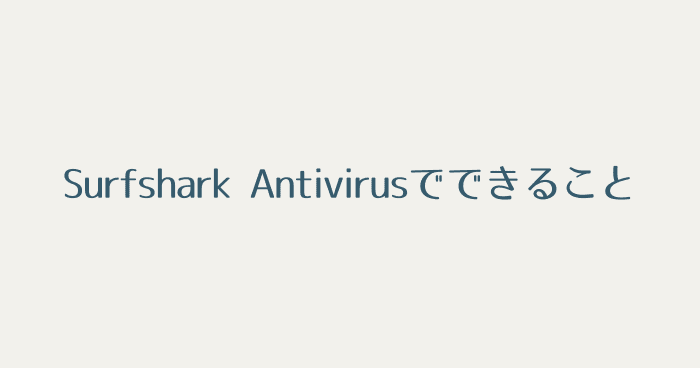 Surfshark Antivirusでできること【Surfshark Oneに含まれる機能】