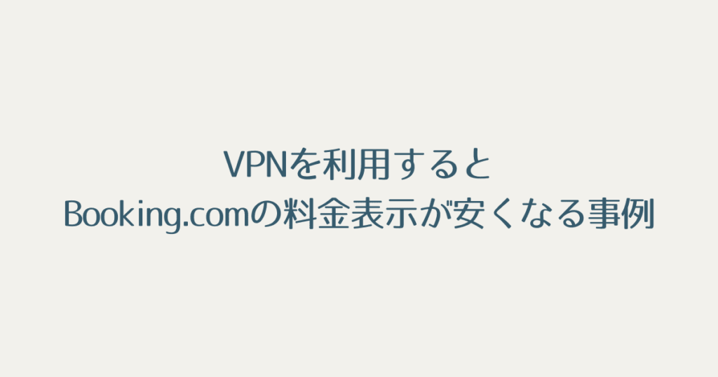 VPNを利用するとBooking.comの料金表示が安くなる事例